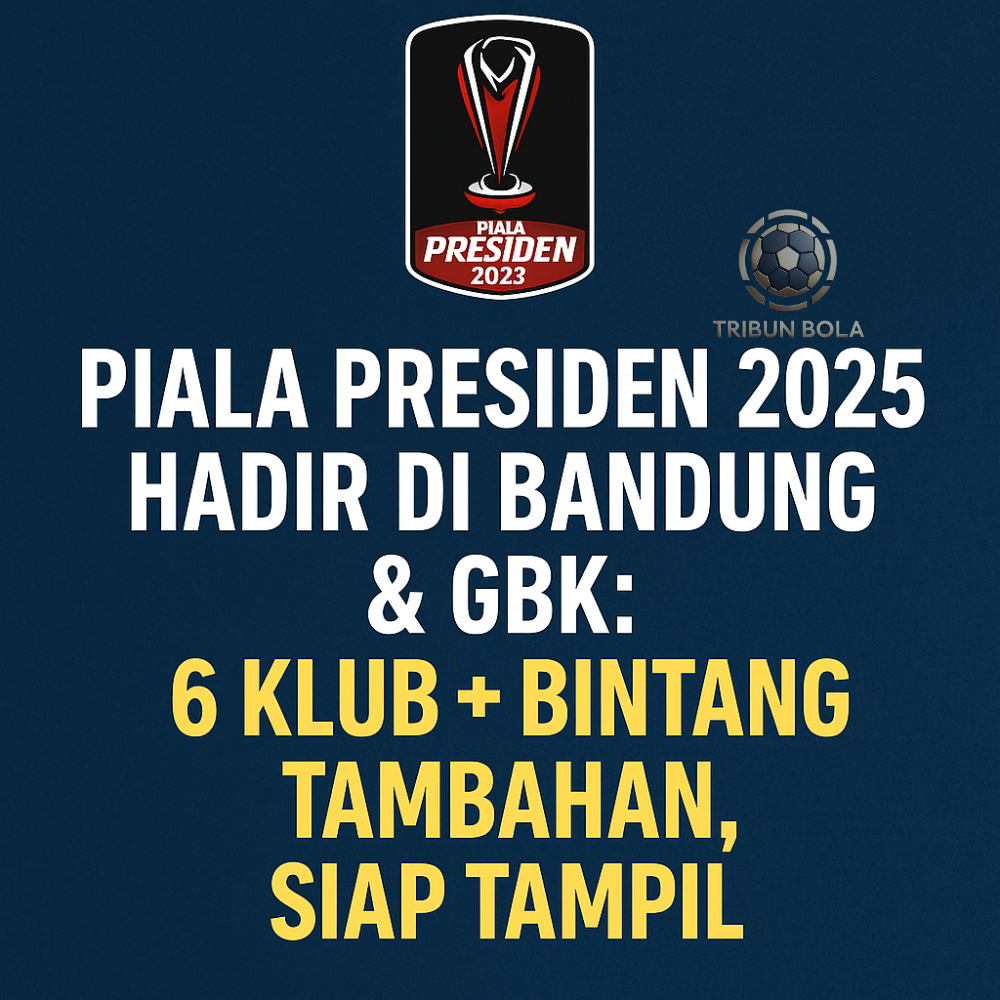 Piala Presiden 2025 hadir di Bandung dan GBK dengan 6 klub Liga 1 dan bintang tambahan siap tampil.